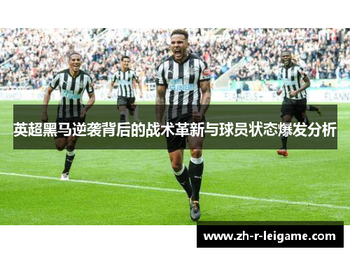英超黑马逆袭背后的战术革新与球员状态爆发分析