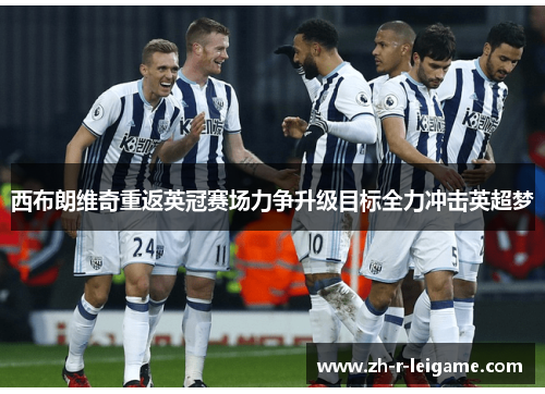西布朗维奇重返英冠赛场力争升级目标全力冲击英超梦