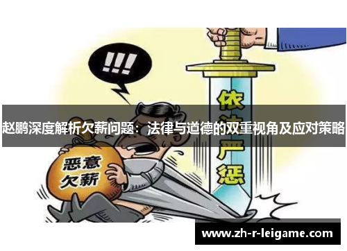 赵鹏深度解析欠薪问题:法律与道德的双重视角及应对策略 赵鹏深度解析欠薪问题:法律与道德的双重视角及应对策略