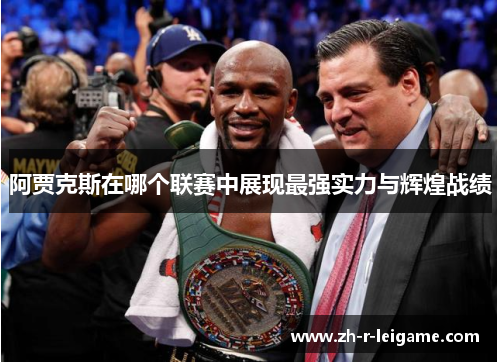 阿贾克斯在哪个联赛中展现最强实力与辉煌战绩