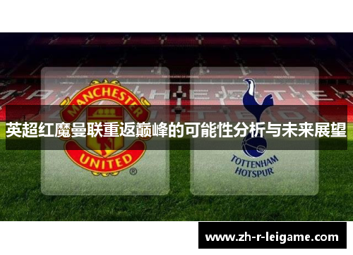 英超红魔曼联重返巅峰的可能性分析与未来展望
